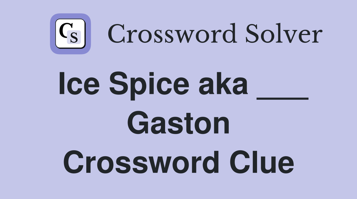 Ice Spice aka ___ Gaston Crossword Clue Answers Crossword Solver